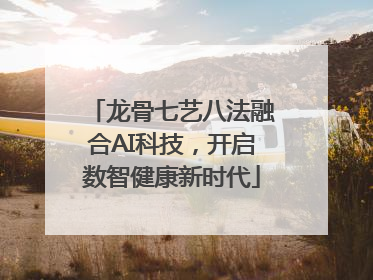龙骨七艺八法融合AI科技，开启数智健康新时代