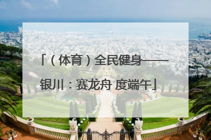 （体育）全民健身——银川：赛龙舟 度端午