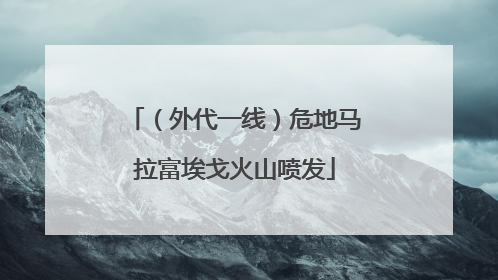（外代一线）危地马拉富埃戈火山喷发