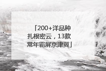 200+洋品种扎根密云，13款常年霸屏京津冀