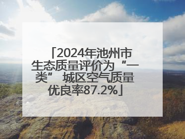 2024年池州市生态质量评价为“一类” 城区空气质量优良率87.2%