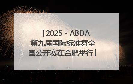 2025・ABDA 第九届国际标准舞全国公开赛在合肥举行