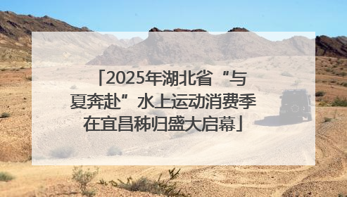 2025年湖北省“与夏奔赴”水上运动消费季在宜昌秭归盛大启幕