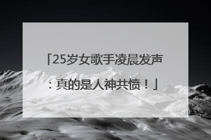 25岁女歌手凌晨发声：真的是人神共愤！