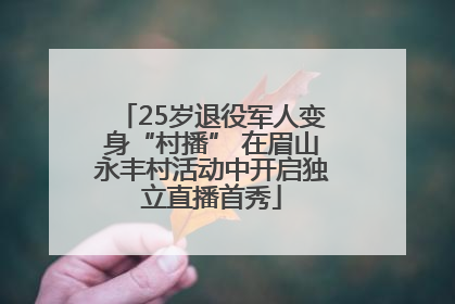 25岁退役军人变身“村播” 在眉山永丰村活动中开启独立直播首秀