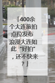 400余个大连旅拍点位发布 浪漫大连如此“好拍”，还不快来？