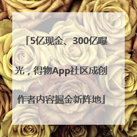 5亿现金、300亿曝光，得物App社区成创作者内容掘金新阵地