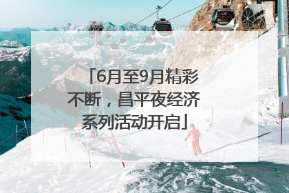 6月至9月精彩不断，昌平夜经济系列活动开启