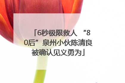 6秒极限救人 “80后”泉州小伙陈清良被确认见义勇为
