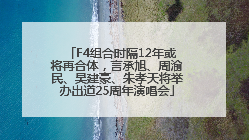 F4组合时隔12年或将再合体，言承旭、周渝民、吴建豪、朱孝天将举办出道25周年演唱会